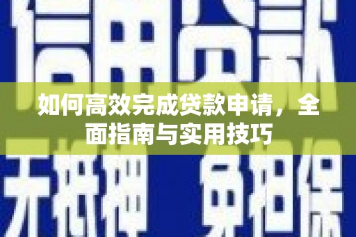 青浦如何高效完成贷款申请，全面指南与实用技巧
