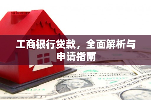 青浦工商银行贷款，全面解析与申请指南