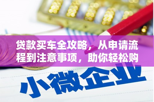 青浦贷款买车全攻略，从申请流程到注意事项，助你轻松购车