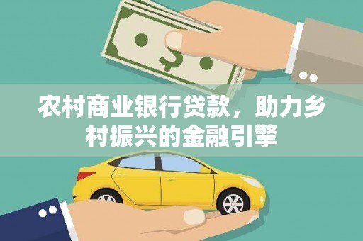 青浦农村商业银行贷款，助力乡村振兴的金融引擎